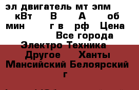 эл.двигатель мт4эпм, 3,5 кВт, 40 В, 110 А, 150 об/мин., 1999г.в., рф › Цена ­ 30 000 - Все города Электро-Техника » Другое   . Ханты-Мансийский,Белоярский г.